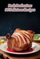 Pork Perfection: 96 Delicious Recipes B0CF4NX5X5 Book Cover
