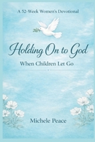 A 52 Week Womens Devotional Holding On to God: When your Children Let Go B0GG44VZZ7 Book Cover