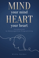 Mind Your Mind Heart Your Heart: Metacognitive Programming for Coaches, Therapists, and Anyone Seeking Deep Change B0FTT6RKC6 Book Cover