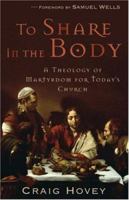 To Share in the Body: A Theology of Martyrdom for Todays Church 158743217X Book Cover
