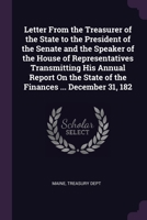 Letter From the Treasurer of the State to the President of the Senate and the Speaker of the House of Representatives Transmitting His Annual Report O 1377553345 Book Cover