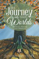 My Journey Into Three Worlds: Physical, Psychic and Spiritual 1504383494 Book Cover
