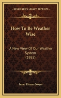 How To Be Weather Wise: A New View Of Our Weather System 1166012611 Book Cover