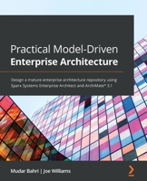 Practical Model-Driven Enterprise Architecture: Design a mature enterprise architecture repository using Sparx Systems Enterprise Architect and ArchiMate® 3.1 1801076162 Book Cover