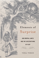 Elements of Surprise: Our Mental Limits and the Satisfactions of Plot 0674980204 Book Cover