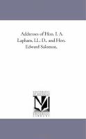 Addresses of Hon. I.A. Lapham, LL. D., and Hon. Edward Salomon 1377969193 Book Cover