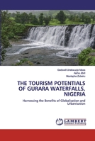 THE TOURISM POTENTIALS OF GURARA WATERFALLS, NIGERIA: Harnessing the Benefits of Globalisation and Urbanisation 6200539006 Book Cover