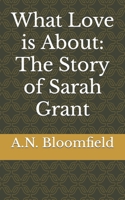 What Love is About: The Story of Sarah Grant B0BTSTW92F Book Cover