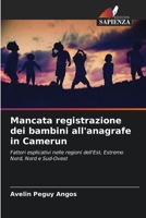 Mancata registrazione dei bambini all'anagrafe in Camerun: Fattori esplicativi nelle regioni dell'Est, Estremo Nord, Nord e Sud-Ovest 6206212955 Book Cover
