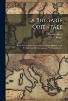 La Bulgarie Orientale: Suivie D'une Notice Sur Le Danube Par J. Michel, Et De L'explication Des Inscriptions Par Léon Rénier... 1021424161 Book Cover