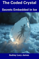The Coded Crystal: Secrets Embedded in Ice B0DRV8DD8K Book Cover