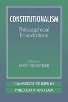 Constitutionalism: Philosophical Foundations (Cambridge Studies in Philosophy and Law) 0521482933 Book Cover