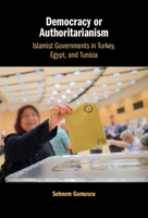 Democracy or Authoritarianism: Islamist Governments in Turkey, Egypt, and Tunisia 1009178237 Book Cover