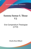 Summa Sumae S. Thoae V2: Sive Compendium Theologiae (1754) 1167012844 Book Cover