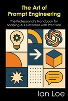 The Art of Prompt Engineering: The Professional’s Handbook for Shaping AI Outcomes with Precision B0FSYGWMLJ Book Cover