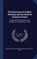 The Directory for Public Worship and the Book of Common Prayer: Considered With Reference to the Question of a Presbyterian Liturgy 3337291864 Book Cover