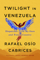 Twilight in Venezuela: My Once and Future Country 1523537930 Book Cover