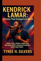 KENDRICK LAMAR: Rhymes That Changed the World: How a Kid from Compton Became Rap’s Revolutionary Pulitzer Poet B0FN7RKWJ2 Book Cover