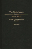 The White Image in the Black Mind: A Study of African American Literature (Contributions in Afro-American and African Studies) 0313304645 Book Cover