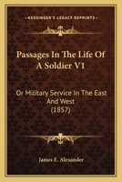 Passages In The Life Of A Soldier V1: Or Military Service In The East And West 1164910604 Book Cover