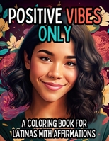 Positive Vibes Only: A Coloring Book with Positive Affirmations for Latinas B0CJL3GHXC Book Cover