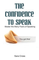 The Confidence to Speak : Master the Many Fears of Speaking 1952976065 Book Cover