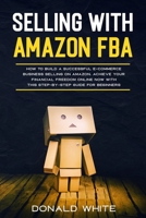 SELLING WITH AMAZON FBA: LEARN THE BEST STRATEGIES TO BUILD A $ 10,000/MONTH E-COMMERCE BUSINESS WITH AMAZON. SECRETS OF THE MOST SUCCESSFUL SELLERS ON AMAZON REVEALED (Affiliate Marketing) 1713481618 Book Cover