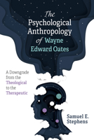 The Psychological Anthropology of Wayne Edward Oates : A Downgrade from the Theological to the Therapeutic 1725268396 Book Cover