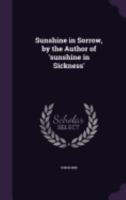 Sunshine in Sorrow: Sermons, by a Clergyman 135878759X Book Cover