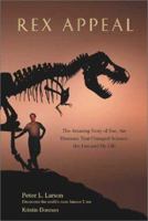 Rex Appeal: The Amazing Story of Sue, the Dinosaur That Changed Science, the Law, and My Life 1931229384 Book Cover