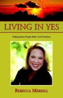 Living in Yes: Helping Smart People Make Good Decisions 1413419526 Book Cover