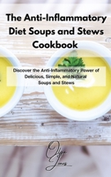 The Anti-Inflammatory Diet Soups and Stews Cookbook: Discover the Anti-Inflammatory Power of Delicious, Simple, and Natural Soups and Stews 1803211555 Book Cover