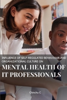 Influence of Self-Regulated Behaviour and Organizational Culture on Mental Health of It Professionals 0752703129 Book Cover