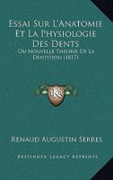 Essai Sur L'Anatomie Et La Physiologie Des Dents: Ou Nouvelle Theorie De La Dentition (1817) 1120454751 Book Cover