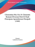 Clementina Hoc Est, B. Clementis Romani Divorum Petri Et Pauli Principum Apostolorum Discipuli (1569) 1166068889 Book Cover