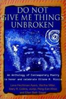Do Not Give Me Things Unbroken: An Anthology of Contemporary Poetry to honor and celebrate Ottone M. Riccio 0595226035 Book Cover