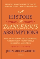 A History of Dangerous Assumptions: From the Wooden Horse of Troy to the Dawn of the Twenty-First Century 1913491897 Book Cover