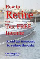 How to Retire with Tax-FREE Income: Avoid tax increases to reduce the debt 1484156951 Book Cover