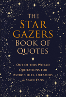 The Stargazers Book of Quotes: Out of this World Quotations for Astrophiles, Dreamers & Space Fans 1961293870 Book Cover