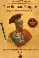 The Roman Empire The Sword that Conquered and Created A Legacy that Lives Within Us Book 1 (Icons of Influence: Masters and Empires) B0DWYYPR3Y Book Cover