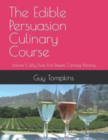 The Edible Persuasion Culinary Course: Volume 5 Jelly, Fruits, Fruit Desserts, Canning, Planning B0BFTMJSS8 Book Cover