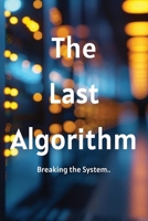 The Last Algorithm: A Conspiracy Thriller About Power, Control, and One Woman’s Fight to Reclaim the Future B0F6P8DW6Z Book Cover