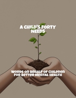 A Child'S Forty Needs: Words On Behalf Of Children For Better Mental Health B0FR34SGSZ Book Cover