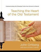 Teaching the Heart of the Old Testament: Communicating Life-Changing Truths from Genesis to Malachi 0310329566 Book Cover