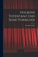 Holbeins Totentanz Und Seine Vorbilder (Classic Reprint) 1018194460 Book Cover