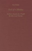 End of a Mission: Kafka's Search for Truth in His Last Stories (Studies in German Literature, Linguistics, and Culture) 1879751577 Book Cover