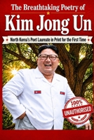 The Breathtaking Poetry of Kim Jong Un: North Korea's Poet Laureate in print for the first time B097SRZHFJ Book Cover