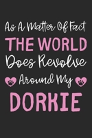 As A Matter Of Fact The World Does Revolve Around My Dorkie: Lined Journal, 120 Pages, 6 x 9, Dorkie Dog Gift Idea, Black Matte Finish (As A Matter Of ... World Does Revolve Around My Dorkie Journal) 171158939X Book Cover