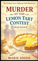 Murder at the Lemon Tart Contest: A Culinary Senior Sleuths Cozy Mystery Series (Book1, The Golden Years Baking Club Mysteries) B0GY3G53DT Book Cover