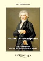 Maximilian Robespierre - Ein Lebensbild Nach Zum Teil Noch Unbenutzten Quellen 3863470109 Book Cover